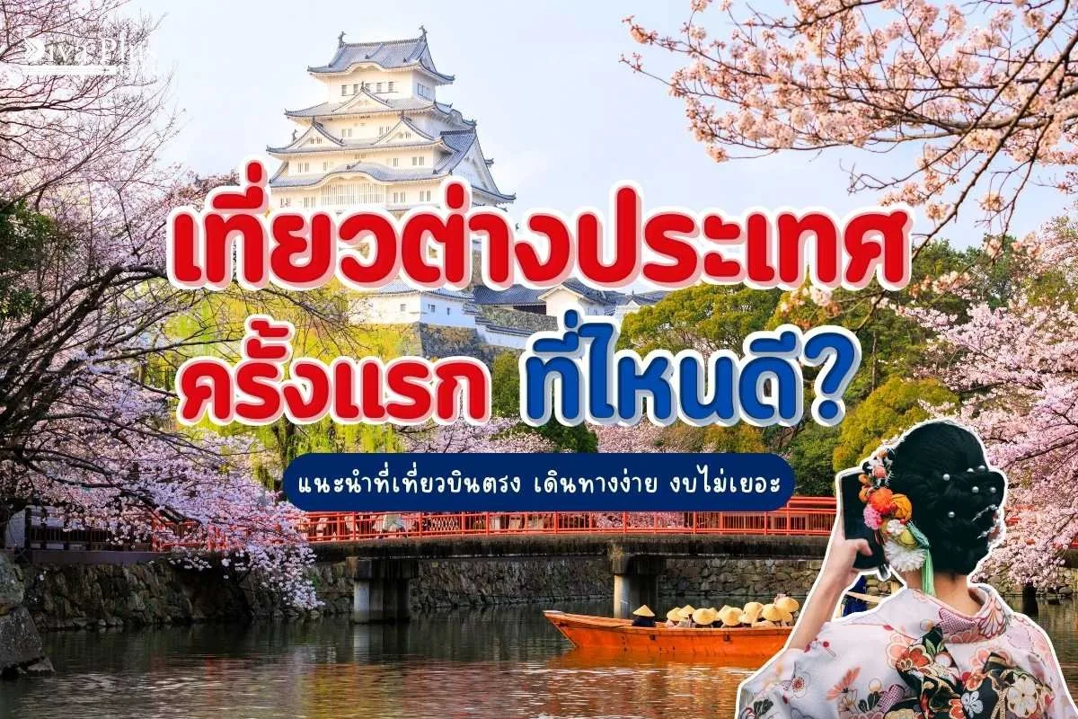 เที่ยวต่างประเทศครั้งแรก ที่ไหนดี แนะนำที่เที่ยวบินตรง เดินทางง่าย งบไม่เยอะ