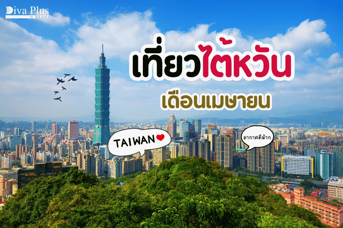 เที่ยวไต้หวัน เดือนเมษายน อากาศกำลังดี เที่ยวได้เยอะปักหมุดที่ปังๆ