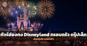 ทัวร์ฮ่องกง Disneyland ครอบครัว สวนสนุกกับปราสาทดิสนีย์